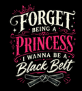 "Forget being a Princess, I wanna be a Black Belt" T-Shirt