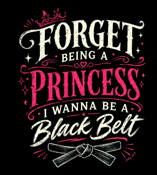 "Forget being a Princess, I wanna be a Black Belt" T-Shirt